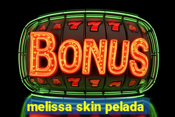 melissa skin pelada